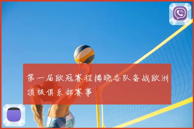 第一届欧冠赛程揭晓各队备战欧洲顶级俱乐部赛事