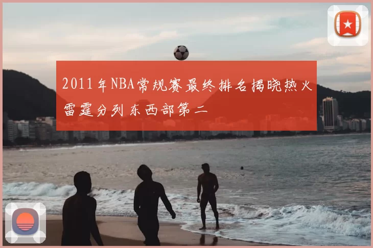 2011年NBA常规赛最终排名揭晓热火雷霆分列东西部第二