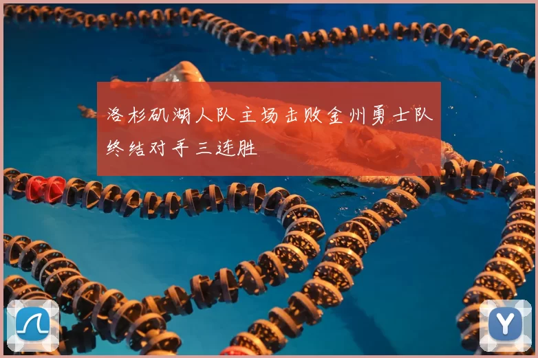 洛杉矶湖人队主场击败金州勇士队终结对手三连胜