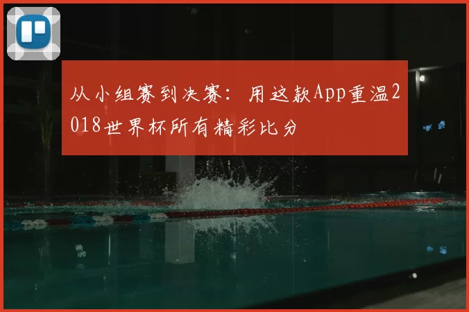 从小组赛到决赛:用这款App重温2018世界杯所有精彩比分