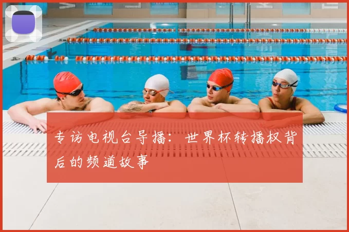 专访电视台导播:世界杯转播权背后的频道故事