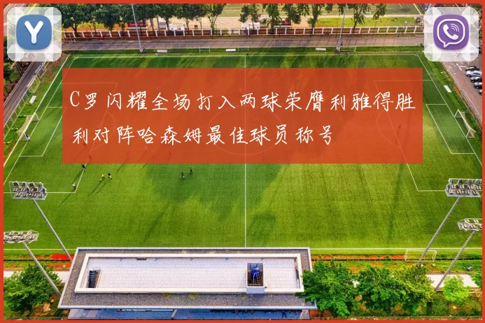 C罗闪耀全场打入两球荣膺利雅得胜利对阵哈森姆最佳球员称号