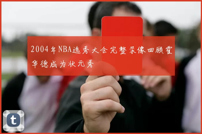 2004年NBA选秀大会完整录像回顾霍华德成为状元秀