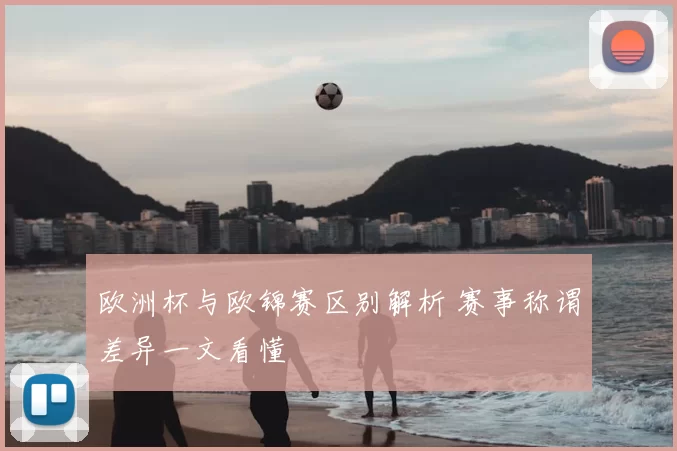 欧洲杯与欧锦赛区别解析 赛事称谓差异一文看懂