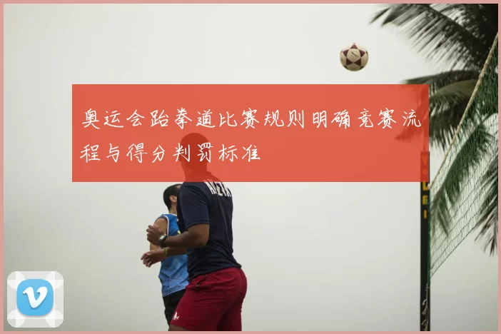 奥运会跆拳道比赛规则明确竞赛流程与得分判罚标准