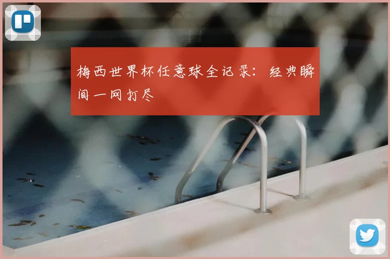 梅西世界杯任意球全记录:经典瞬间一网打尽