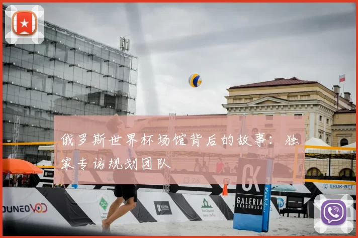 俄罗斯世界杯场馆背后的故事:独家专访规划团队
